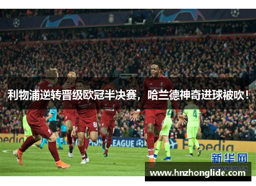 利物浦逆转晋级欧冠半决赛，哈兰德神奇进球被吹！