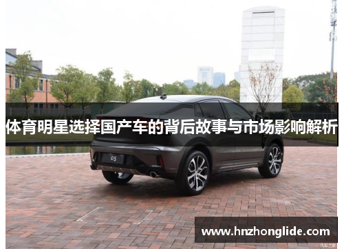 体育明星选择国产车的背后故事与市场影响解析