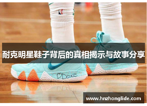 耐克明星鞋子背后的真相揭示与故事分享