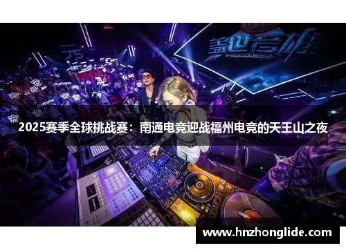 2025赛季全球挑战赛：南通电竞迎战福州电竞的天王山之夜