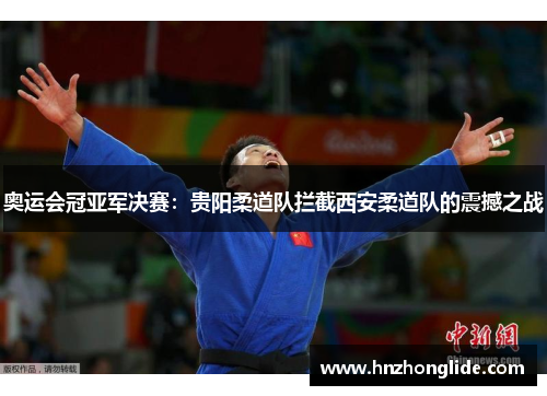 奥运会冠亚军决赛：贵阳柔道队拦截西安柔道队的震撼之战