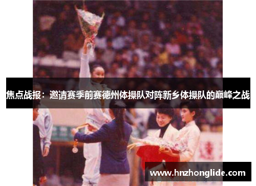 焦点战报：邀请赛季前赛德州体操队对阵新乡体操队的巅峰之战
