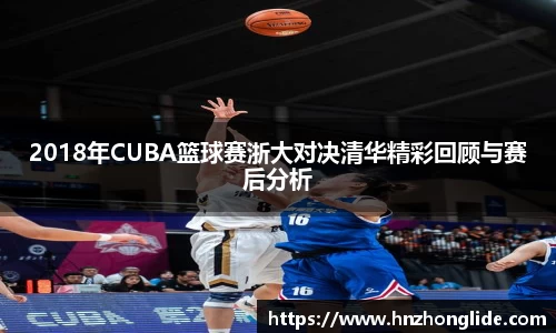 2018年CUBA篮球赛浙大对决清华精彩回顾与赛后分析